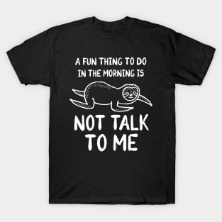 A Fun Thing To Do In The Morning Is Not Talk To Me T-Shirt